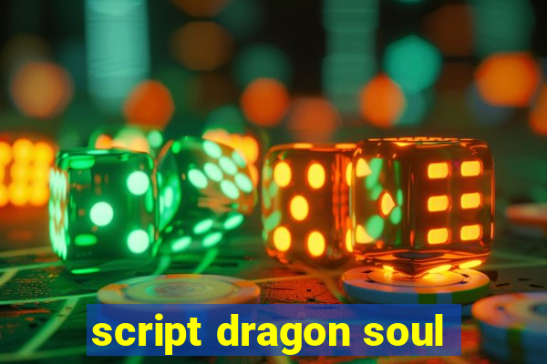 script dragon soul